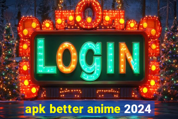 apk better anime 2024